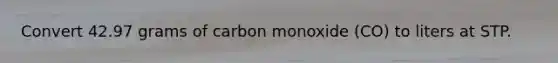Convert 42.97 grams of carbon monoxide (CO) to liters at STP.
