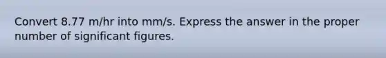 Convert 8.77 m/hr into mm/s. Express the answer in the proper number of significant figures.