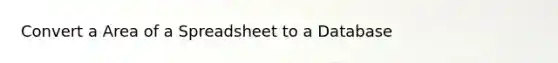 Convert a Area of a Spreadsheet to a Database