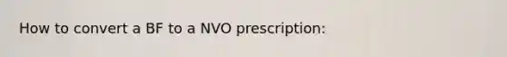 How to convert a BF to a NVO prescription: