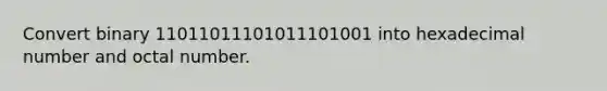 Convert binary 11011011101011101001 into hexadecimal number and octal number.