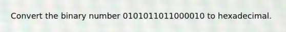 Convert the binary number 0101011011000010 to hexadecimal.