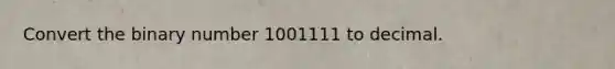 Convert the binary number 1001111 to decimal.