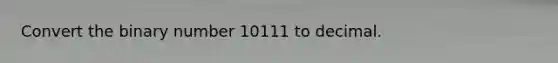 Convert the binary number 10111 to decimal.