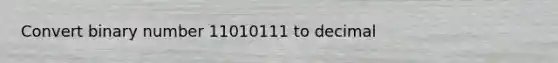 Convert binary number 11010111 to decimal