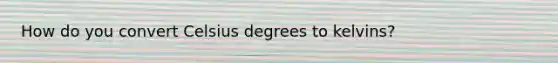 How do you convert Celsius degrees to kelvins?