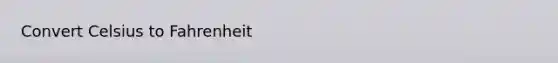 Convert <a href='https://www.questionai.com/knowledge/k902EFG5Dq-celsius-to-fahrenheit' class='anchor-knowledge'>celsius to fahrenheit</a>