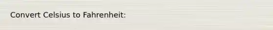 Convert <a href='https://www.questionai.com/knowledge/k902EFG5Dq-celsius-to-fahrenheit' class='anchor-knowledge'>celsius to fahrenheit</a>: