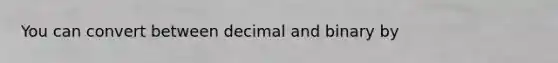 You can convert between decimal and binary by