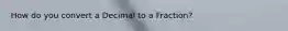 How do you convert a Decimal to a Fraction?