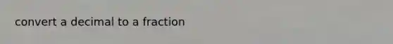 convert a decimal to a fraction