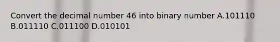 Convert the decimal number 46 into binary number A.101110 B.011110 C.011100 D.010101