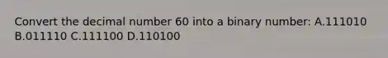 Convert the decimal number 60 into a binary number: A.111010 B.011110 C.111100 D.110100