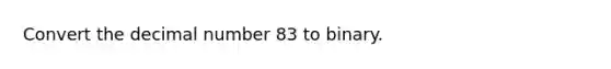 Convert the decimal number 83 to binary.