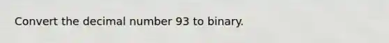 Convert the decimal number 93 to binary.