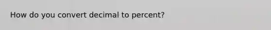 How do you convert decimal to percent?