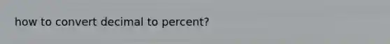 how to convert decimal to percent?