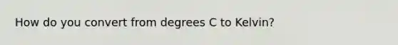 How do you convert from degrees C to Kelvin?