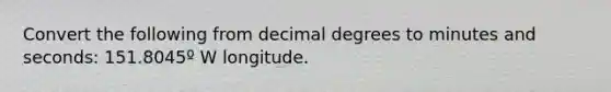 Convert the following from decimal degrees to minutes and seconds: 151.8045º W longitude.