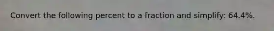 Convert the following percent to a fraction and simplify: 64.4%.