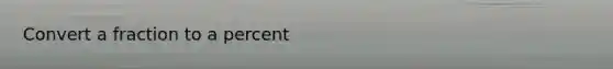 Convert a fraction to a percent