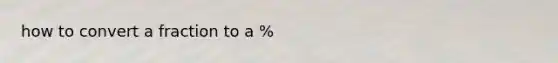 how to convert a fraction to a %