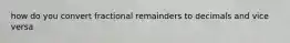 how do you convert fractional remainders to decimals and vice versa