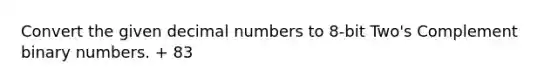 Convert the given decimal numbers to 8-bit Two's Complement binary numbers. + 83