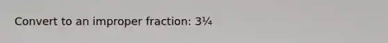 Convert to an <a href='https://www.questionai.com/knowledge/kIVmowfJvq-improper-fraction' class='anchor-knowledge'>improper fraction</a>: 3¼