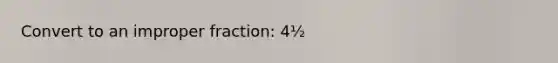 Convert to an <a href='https://www.questionai.com/knowledge/kIVmowfJvq-improper-fraction' class='anchor-knowledge'>improper fraction</a>: 4½