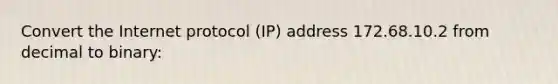 Convert the Internet protocol (IP) address 172.68.10.2 from decimal to binary: