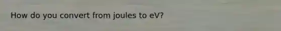 How do you convert from joules to eV?