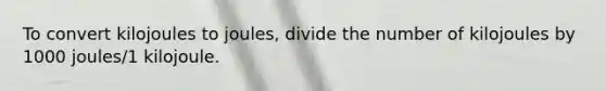 To convert kilojoules to joules, divide the number of kilojoules by 1000 joules/1 kilojoule.