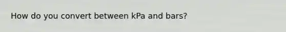 How do you convert between kPa and bars?