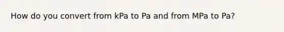 How do you convert from kPa to Pa and from MPa to Pa?