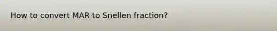 How to convert MAR to Snellen fraction?