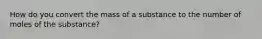 How do you convert the mass of a substance to the number of moles of the substance?