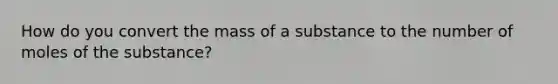 How do you convert the mass of a substance to the number of moles of the substance?