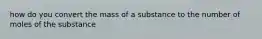 how do you convert the mass of a substance to the number of moles of the substance