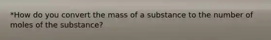 *How do you convert the mass of a substance to the number of moles of the substance?