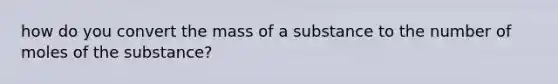 how do you convert the mass of a substance to the number of moles of the substance?