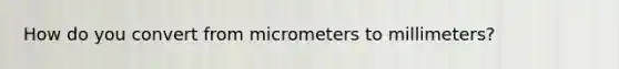 How do you convert from micrometers to millimeters?