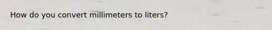 How do you convert millimeters to liters?