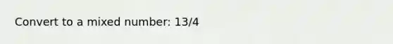 Convert to a <a href='https://www.questionai.com/knowledge/khMO8ST1KZ-mixed-number' class='anchor-knowledge'>mixed number</a>: 13/4