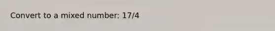 Convert to a <a href='https://www.questionai.com/knowledge/khMO8ST1KZ-mixed-number' class='anchor-knowledge'>mixed number</a>: 17/4