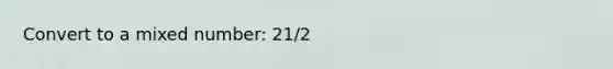 Convert to a <a href='https://www.questionai.com/knowledge/khMO8ST1KZ-mixed-number' class='anchor-knowledge'>mixed number</a>: 21/2