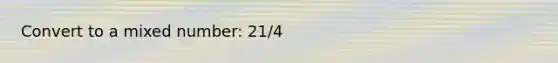 Convert to a <a href='https://www.questionai.com/knowledge/khMO8ST1KZ-mixed-number' class='anchor-knowledge'>mixed number</a>: 21/4