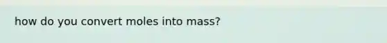 how do you convert moles into mass?