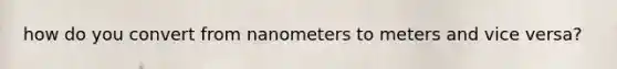 how do you convert from nanometers to meters and vice versa?