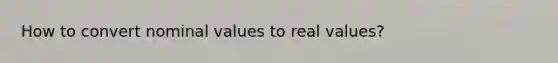 How to convert nominal values to real values?